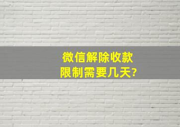 微信解除收款限制需要几天?