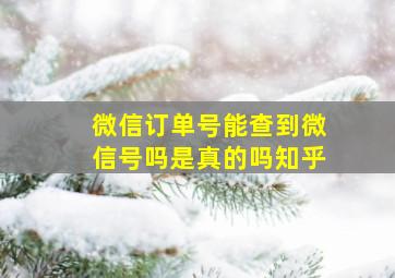 微信订单号能查到微信号吗是真的吗知乎