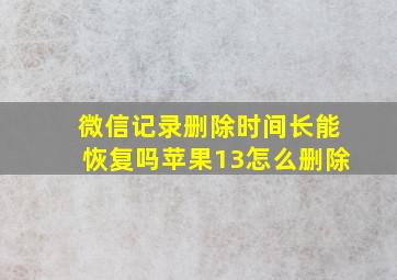 微信记录删除时间长能恢复吗苹果13怎么删除