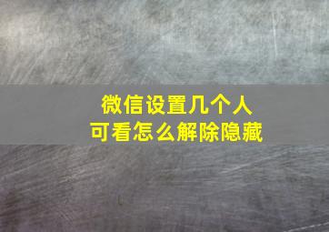 微信设置几个人可看怎么解除隐藏