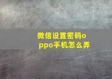 微信设置密码oppo手机怎么弄