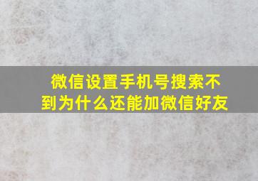 微信设置手机号搜索不到为什么还能加微信好友