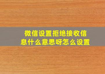 微信设置拒绝接收信息什么意思呀怎么设置