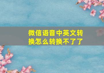 微信语音中英文转换怎么转换不了了