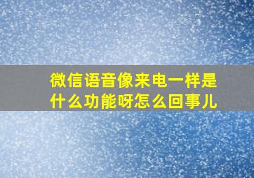 微信语音像来电一样是什么功能呀怎么回事儿