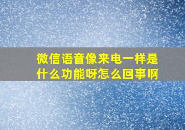 微信语音像来电一样是什么功能呀怎么回事啊