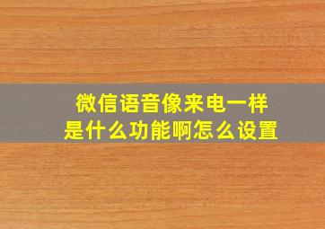 微信语音像来电一样是什么功能啊怎么设置