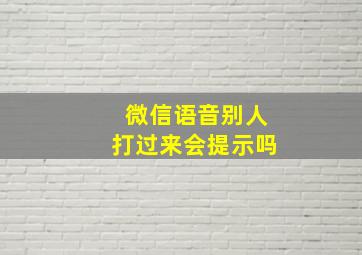 微信语音别人打过来会提示吗