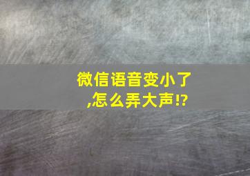 微信语音变小了,怎么弄大声!?