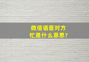 微信语音对方忙是什么意思?