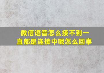 微信语音怎么接不到一直都是连接中呢怎么回事