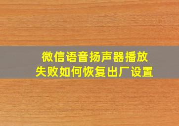 微信语音扬声器播放失败如何恢复出厂设置