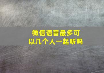 微信语音最多可以几个人一起听吗