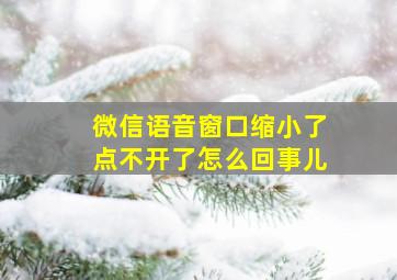 微信语音窗口缩小了点不开了怎么回事儿