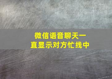 微信语音聊天一直显示对方忙线中