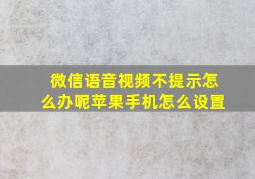 微信语音视频不提示怎么办呢苹果手机怎么设置