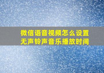 微信语音视频怎么设置无声铃声音乐播放时间