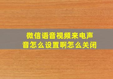 微信语音视频来电声音怎么设置啊怎么关闭