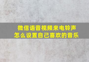 微信语音视频来电铃声怎么设置自己喜欢的音乐