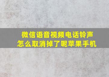 微信语音视频电话铃声怎么取消掉了呢苹果手机