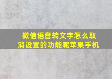 微信语音转文字怎么取消设置的功能呢苹果手机