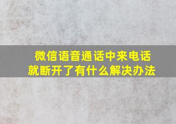 微信语音通话中来电话就断开了有什么解决办法