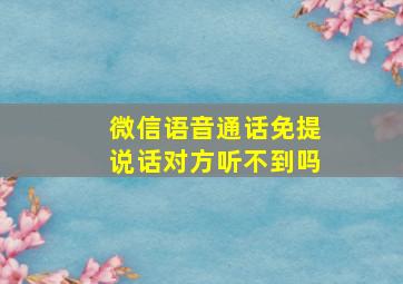 微信语音通话免提说话对方听不到吗