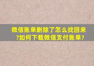 微信账单删除了怎么找回来?如何下载微信支付账单?