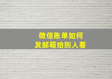 微信账单如何发邮箱给别人看