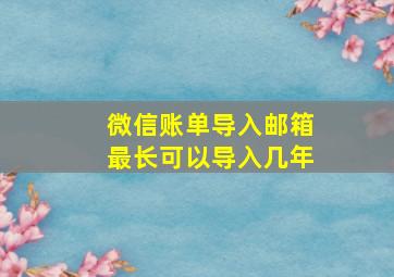 微信账单导入邮箱最长可以导入几年