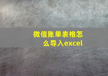 微信账单表格怎么导入excel