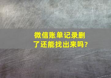 微信账单记录删了还能找出来吗?