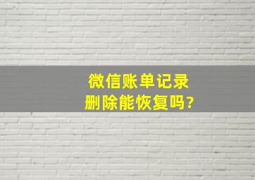 微信账单记录删除能恢复吗?