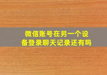 微信账号在另一个设备登录聊天记录还有吗