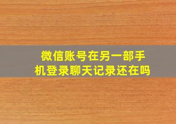 微信账号在另一部手机登录聊天记录还在吗