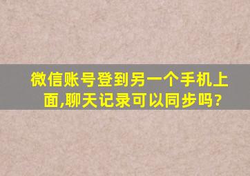 微信账号登到另一个手机上面,聊天记录可以同步吗?