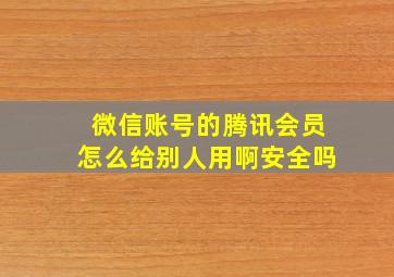 微信账号的腾讯会员怎么给别人用啊安全吗