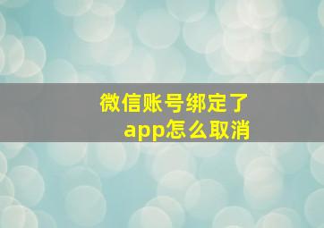 微信账号绑定了app怎么取消