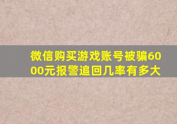 微信购买游戏账号被骗6000元报警追回几率有多大