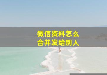 微信资料怎么合并发给别人