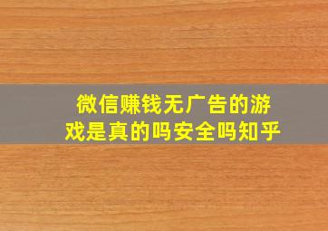 微信赚钱无广告的游戏是真的吗安全吗知乎