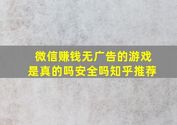 微信赚钱无广告的游戏是真的吗安全吗知乎推荐