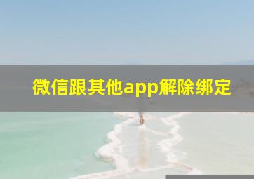 微信跟其他app解除绑定