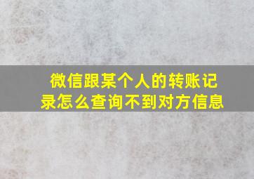 微信跟某个人的转账记录怎么查询不到对方信息