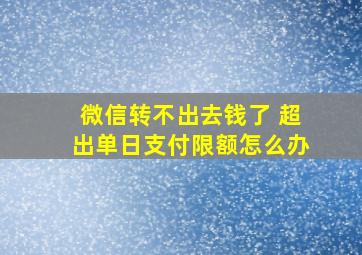 微信转不出去钱了 超出单日支付限额怎么办