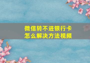 微信转不进银行卡怎么解决方法视频