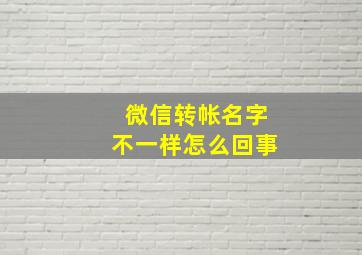 微信转帐名字不一样怎么回事