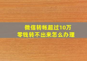 微信转帐超过10万零钱转不出来怎么办理