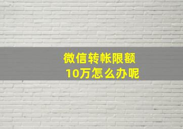 微信转帐限额10万怎么办呢