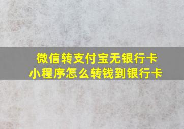 微信转支付宝无银行卡小程序怎么转钱到银行卡